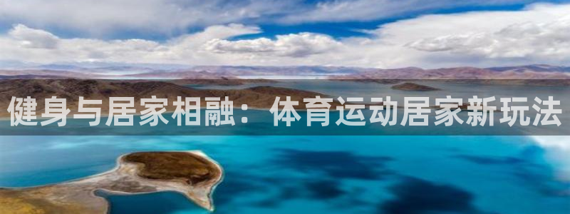 杏悦2平台注册入口：健身与居家相融：体育运动居家新玩法