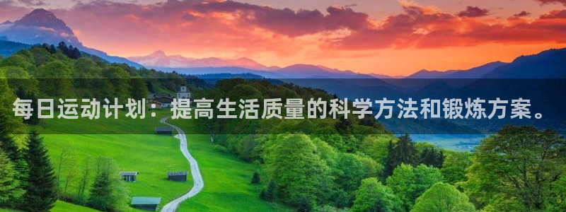 杏悦2vk：每日运动计划：提高生活质量的科学方法和锻炼方案。