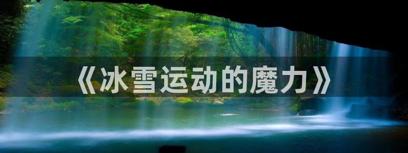 杏悦2招商：《冰雪运动的魔力》