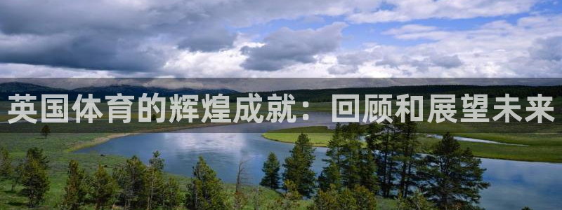 杏悦2平台注册：英国体育的辉煌成就：回顾和展望未来