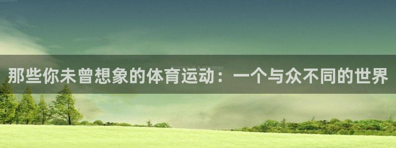 杏悦2：那些你未曾想象的体育运动：一个与众不同的世界