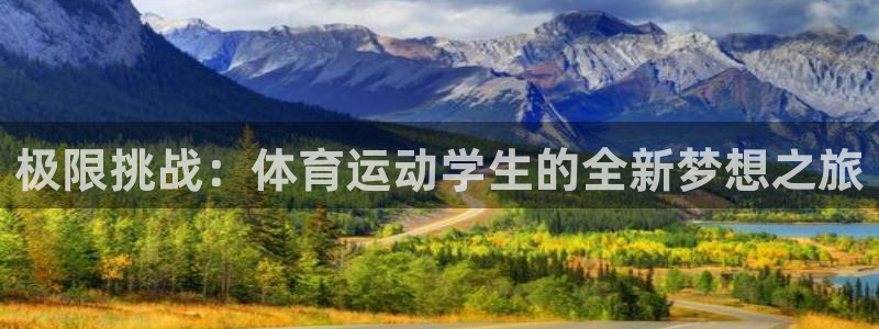 杏悦2平台注册：极限挑战：体育运动学生的全新梦想之旅